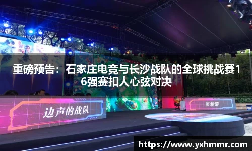 重磅预告：石家庄电竞与长沙战队的全球挑战赛16强赛扣人心弦对决