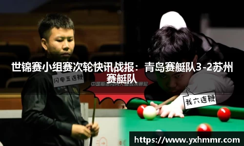 世锦赛小组赛次轮快讯战报：青岛赛艇队3-2苏州赛艇队