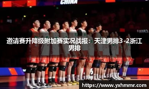 邀请赛升降级附加赛实况战报：天津男排3-2浙江男排