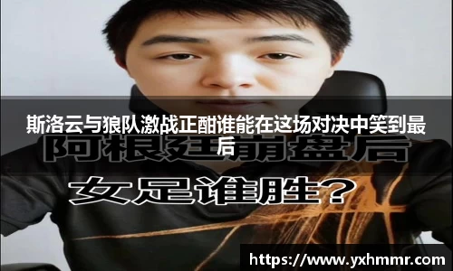 斯洛云与狼队激战正酣谁能在这场对决中笑到最后