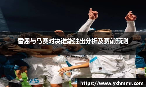 雷恩与马赛对决谁能胜出分析及赛前预测